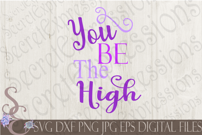 You Be The High Svg, Digital File, SVG, DXF, EPS, Png, Jpg, Cricut, Silhouette, Print File