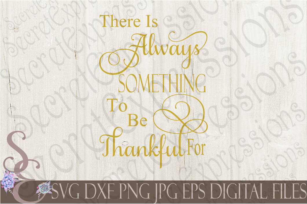 There is Always Something To Be Thankful For Svg, Digital File, SVG, DXF, EPS, Png, Jpg, Cricut, Silhouette, Print File