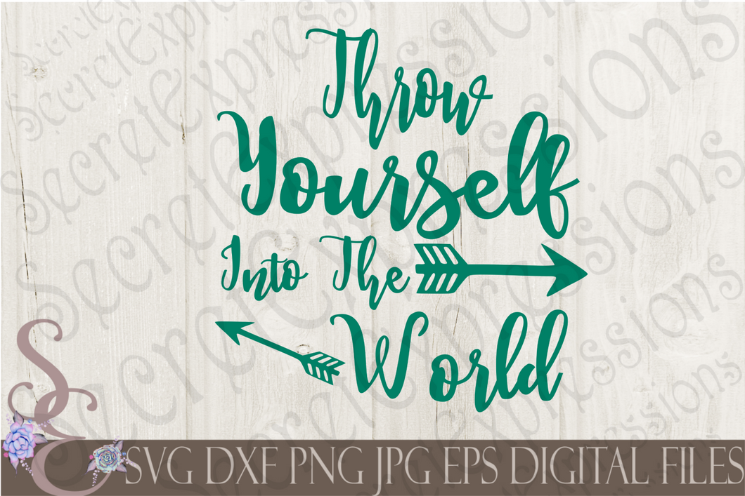 Throw Yourself Into The World Svg, Digital File, SVG, DXF, EPS, Png, Jpg, Cricut, Silhouette, Print File