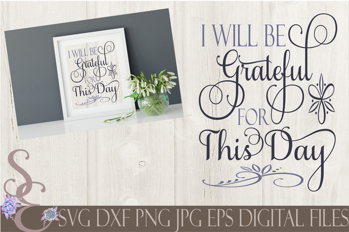 I Will Be Grateful For This Day Svg, Digital File, SVG, DXF, EPS, Png, Jpg, Cricut, Silhouette, Print File