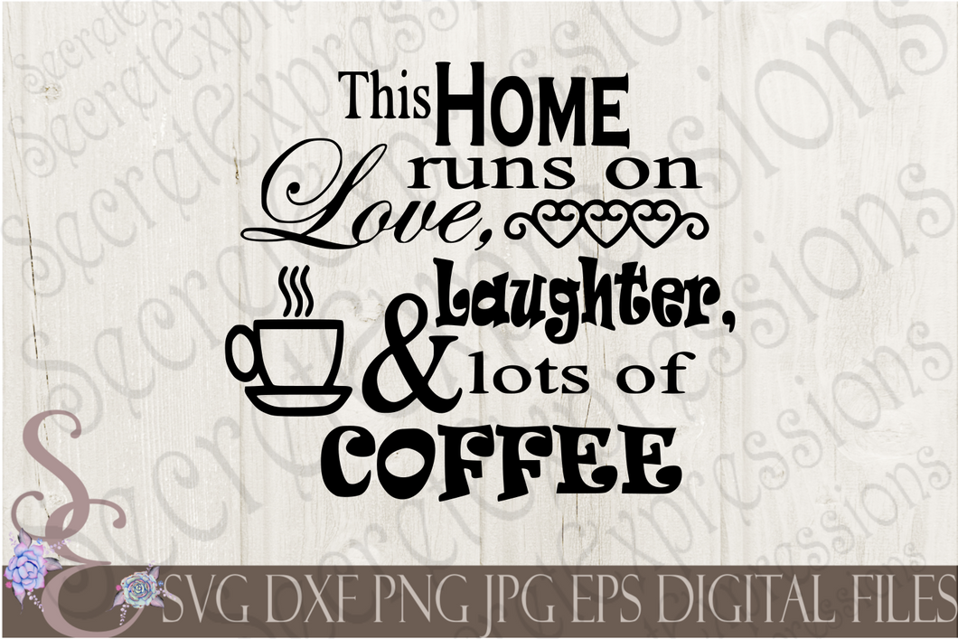 This home runs on Love, Laughter, & Lots of Coffee Svg, Digital File, SVG, DXF, EPS, Png, Jpg, Cricut, Silhouette, Print File