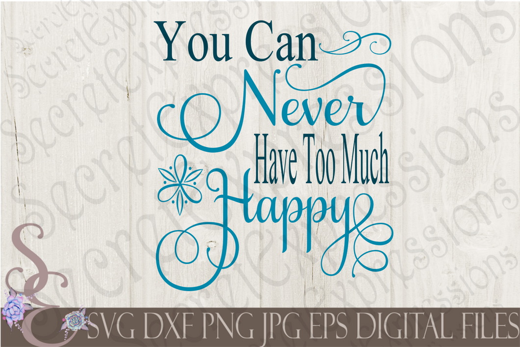 You Can Never Have Too Much Happy Svg, Digital File, SVG, DXF, EPS, Png, Jpg, Cricut, Silhouette, Print File
