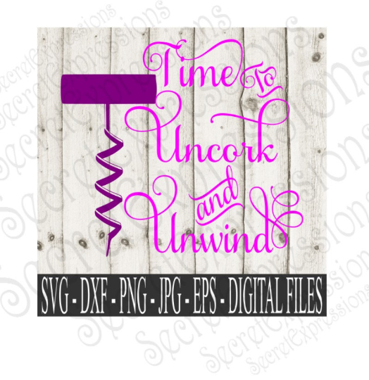 Time To Uncork and Unwind SVG, Digital File, SVG, DXF, EPS, Png, Jpg, Cricut, Silhouette, Print File