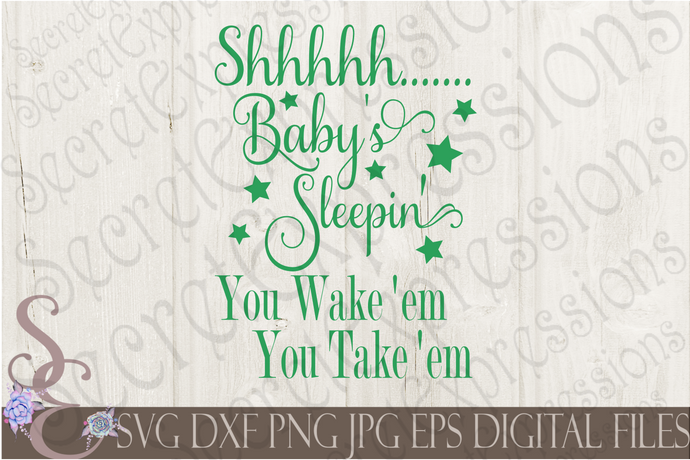Shhhh Baby's Sleeping You wake em You take em Svg, Digital File, SVG, DXF, EPS, Png, Jpg, Cricut, Silhouette, Print File