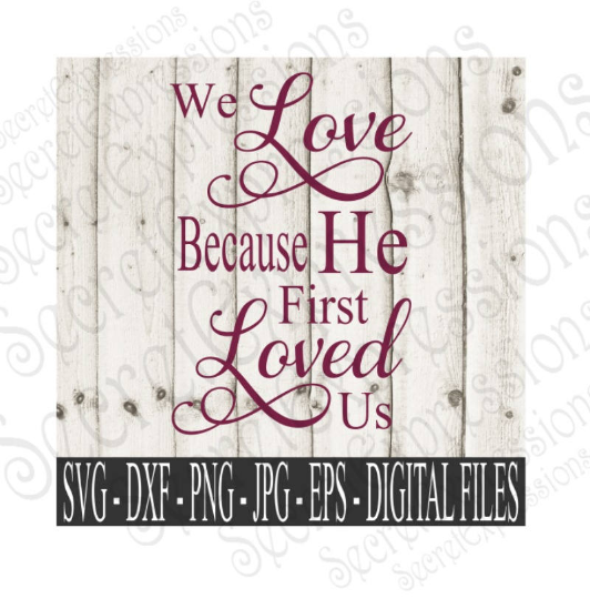 We Love Because He First Loved Us Svg, Digital File, SVG, DXF, EPS, Png, Jpg, Cricut, Silhouette, Print File