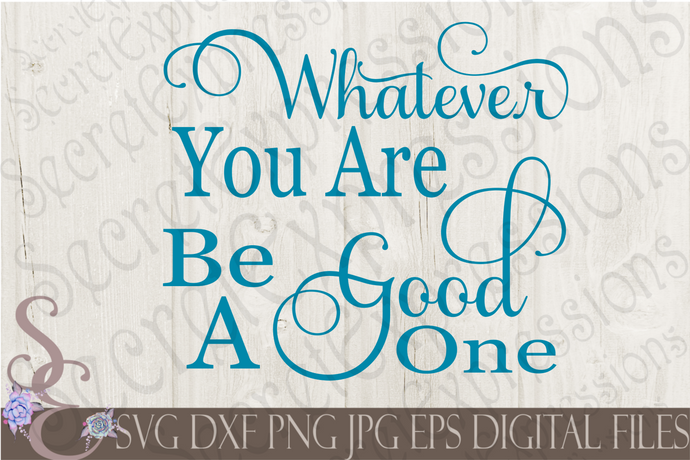 Whatever You Are Be A Good One Svg, Digital File, SVG, DXF, EPS, Png, Jpg, Cricut, Silhouette, Print File