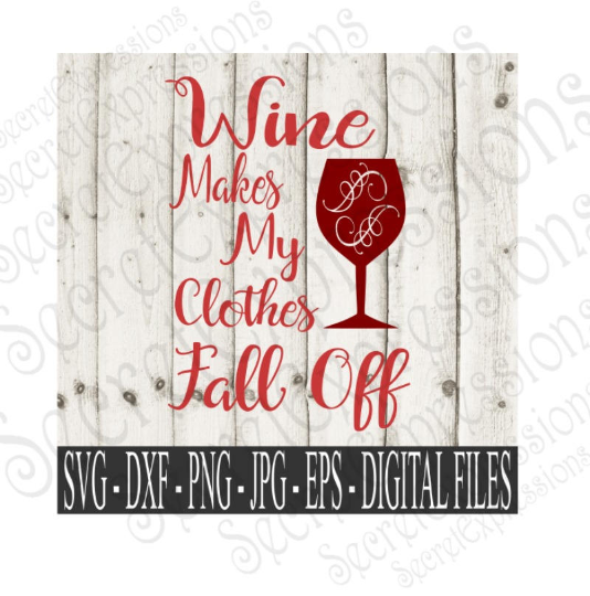 Wine Makes My Clothes Fall Off SVG, Digital File, SVG, DXF, EPS, Png, Jpg, Cricut, Silhouette, Print File