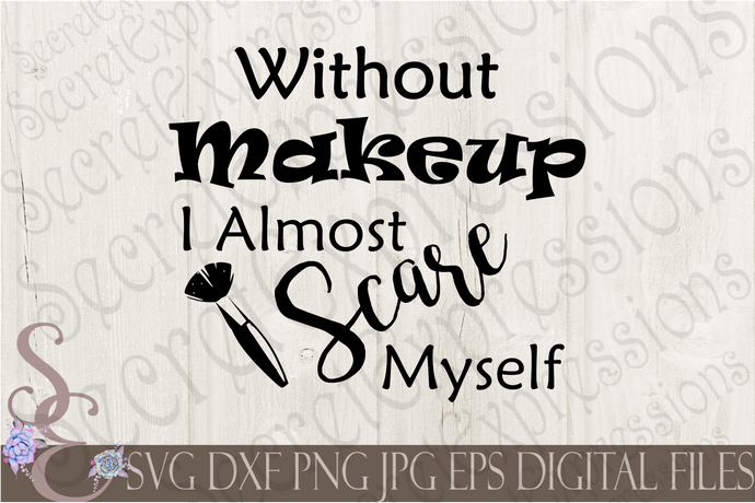 Without Makeup I Almost Scare Myself SVG, Digital File, SVG, DXF, EPS, Png, Jpg, Cricut, Silhouette, Print File