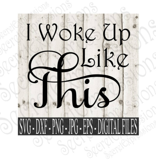 I Woke Up Like This Svg, Digital File, SVG, DXF, EPS, Png, Jpg, Cricut, Silhouette, Print File