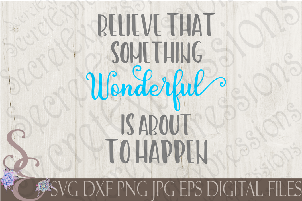 Believe That Something Wonderful Is About To Happen Svg, Digital File, SVG, DXF, EPS, Png, Jpg, Cricut, Silhouette, Print File