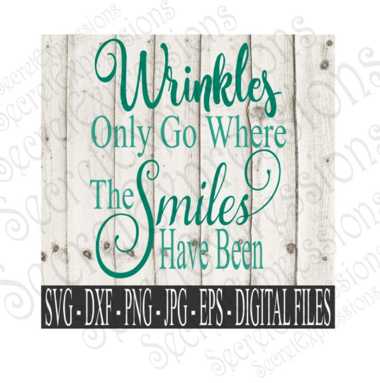 Wrinkles Only Go Where The Smiles Have Been Svg, Digital File, SVG, DXF, EPS, Png, Jpg, Cricut, Silhouette, Print File