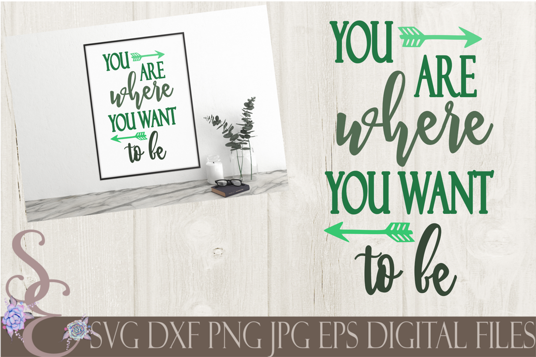 You Are Where You Want To Be Svg, Digital File, SVG, DXF, EPS, Png, Jpg, Cricut, Silhouette, Print File