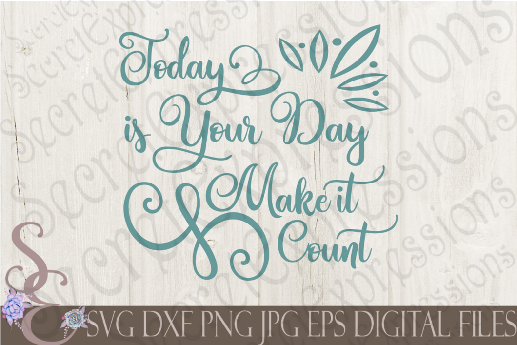 Today is your day make it count Svg, Digital File, SVG, DXF, EPS, Png, Jpg, Cricut, Silhouette, Print File